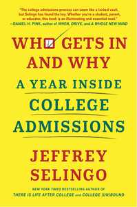 Who Gets In and Why: A Year Inside College Admissions by Jeffrey J. Selingo