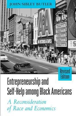 Entrepreneurship and Self-Help Among Black Americans: A Reconsideration of Race and Economics, Revised Edition by John Sibley Butler