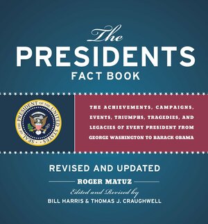 Presidents Fact Book Revised and Updated!: The Achievements, Campaigns, Events, Triumphs, and Legacies of Every President from George Washington to Barack Obama by Bill Harris, Thomas J. Craughwell, Roger Matuz