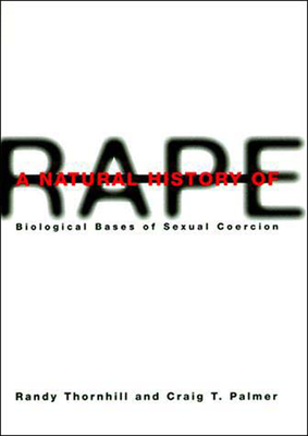 A Natural History of Rape: Biological Bases of Sexual Coercion by Craig T. Palmer, Randy Thornhill