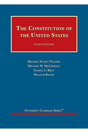 The Constitution of the United States by Samuel Bray, William Baude, Michael McConnell, Michael Stokes Paulsen