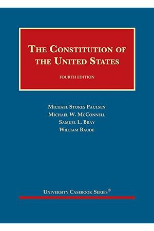 The Constitution of the United States by Samuel Bray, William Baude, Michael McConnell, Michael Stokes Paulsen