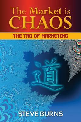 The Market is Chaos: The Tao of Marketing by Steve Burns