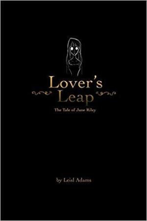 Lover's Leap: The Tale of Jane Riley by Leisl Adams