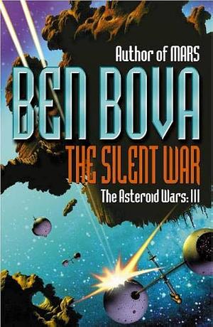 The Silent War : The Asteroid Wars III by Ben Bova