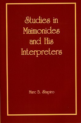 Studies in Maimonides and His Interpreters by Marc B. Shapiro