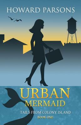 Urban Mermaid: Tails From Colony Island, Book One by Howard Parsons