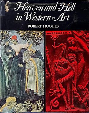 Heaven and Hell in Western Art by Robert Hughes