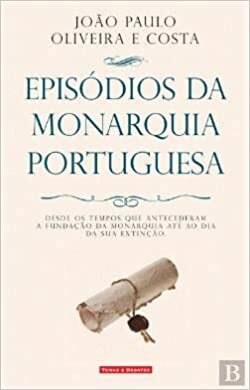 Episódios da Monarquia Portuguesa by João Paulo Oliveira e Costa