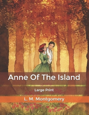 Anne Of The Island: Large Print by L.M. Montgomery