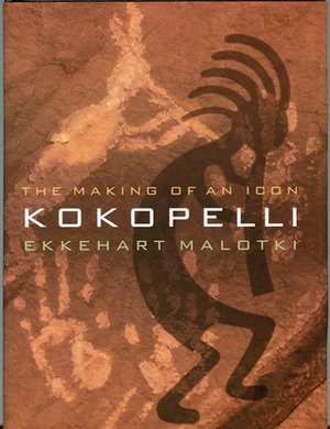 Kokopelli: The Making of an Icon by Ekkehart Malotki