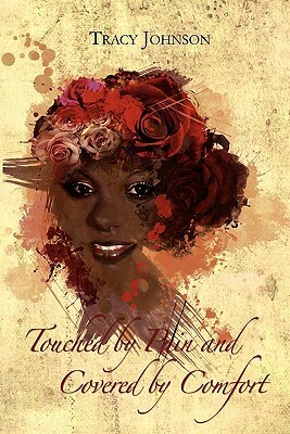 Touched by Pain and Covered by Comfort by Tracy Johnson