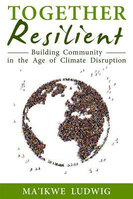 Together Resilient: Building Community in the Age of Climate Disruption by Christopher Kindig