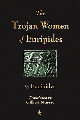 The Trojan Women of Euripides by Euripides