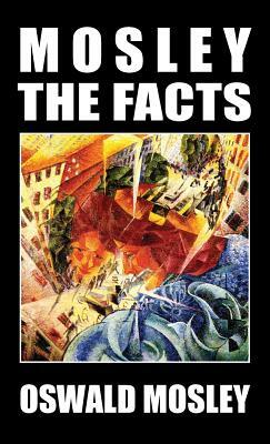 Mosley - The Facts by Oswald Mosley