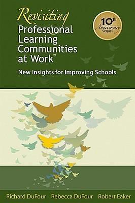 Revisiting Professional Learning Communities at Work: New Insights for Improving Schools by Robert E. Eaker, Rebecca DuFour, Richard DuFour, Richard DuFour