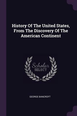History of the United States, from the Discovery of the American Continent by George Bancroft