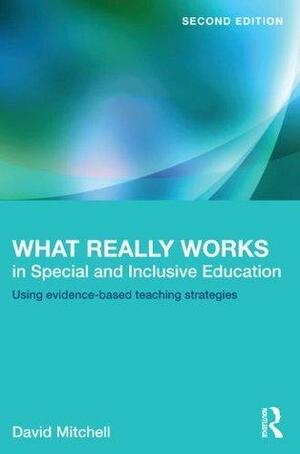 What Really Works in Special and Inclusive Education: Using evidence-based teaching strategies by David R. Mitchell