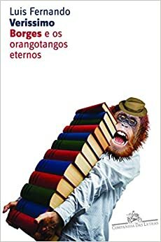 Borges e os Orangotangos Eternos (Literatura ou Morte) by Luís Fernando Veríssimo