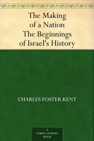 The Making of a Nation The Beginnings of Israel's History by Charles Foster Kent, Jeremiah Whipple Jenks