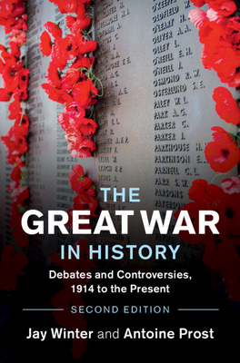 The Great War in History: Debates and Controversies, 1914 to the Present by Antoine Prost, Jay Winter