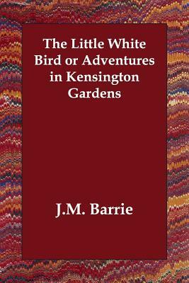 The Little White Bird or Adventures in Kensington Gardens by J.M. Barrie