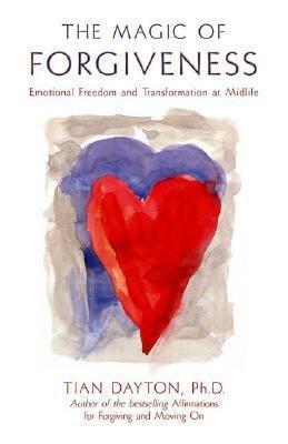 The Magic of Forgiveness: Emotional Freedom and Transformation at Midlife, A Book for Women by Tian Dayton