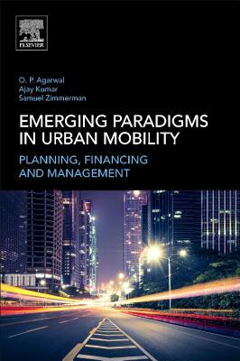 Emerging Paradigms in Urban Mobility: Planning, Financing and Management by Om Prakash Agarwal, Samuel Zimmerman, Ajay Kumar