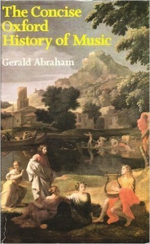 The Concise Oxford History of Music by Gerald Abraham