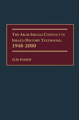 The Arab-Israeli Conflict in Israeli History Textbooks, 1948-2000 by Elie Podeh