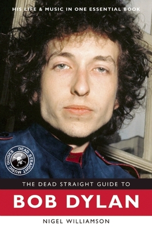 The Dead Straight Guide to Bob Dylan by Nigel Williamson