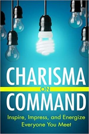 Charisma On Command: Inspire, Impress, and Energize Everyone You Meet by Charlie Houpert