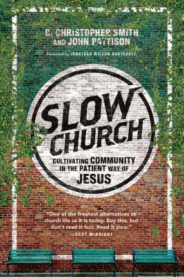 Slow Church: Cultivating Community in the Patient Way of Jesus by John Pattison, C. Christopher Smith