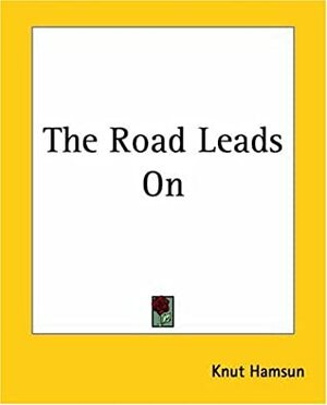 The Road Leads on by Knut Hamsun