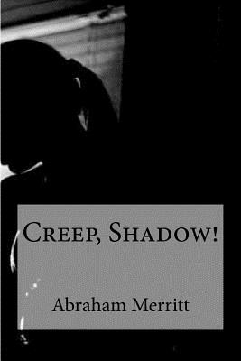 Creep, Shadow! by A. Merritt