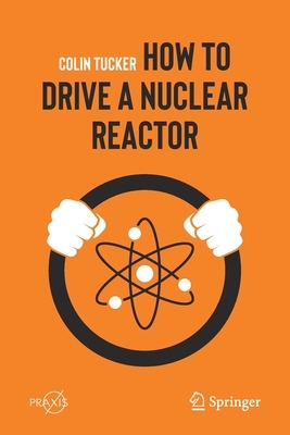 How to Drive a Nuclear Reactor by Colin Tucker