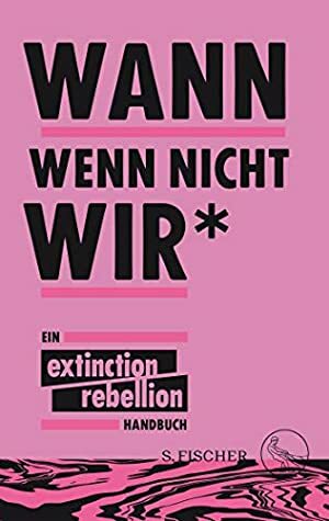 Wann wenn nicht wir*: Ein Extinction Rebellion Handbuch by Ulrike Bischoff, Extinction Rebellion, Annemarie Botzki, Michael Timmermann, Sina Kamala Kaufmann