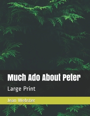 Much Ado About Peter: Large Print by Jean Webster