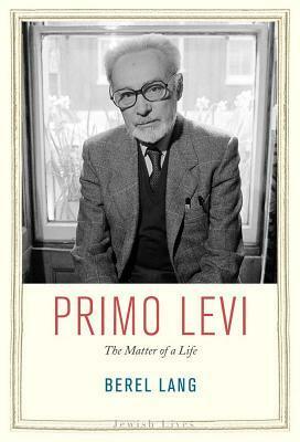 Primo Levi: The Matter of a Life by Ariella Lang, Berel Lang