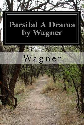 Parsifal A Drama by Wagner by Wagner