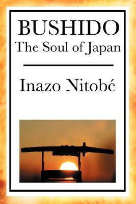 Bushido: The Soul of Japan by Inazo Nitobe, Inazo Nitob