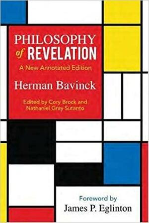 Philosophy of Revelation: A New Annotated Edition by Nathaniel Gray Sutanto;Cory Brock, Herman Bavinck