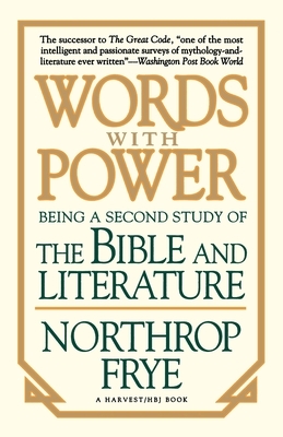 Words with Power: Being a Second Study the Bible and Literature by Northrop Frye