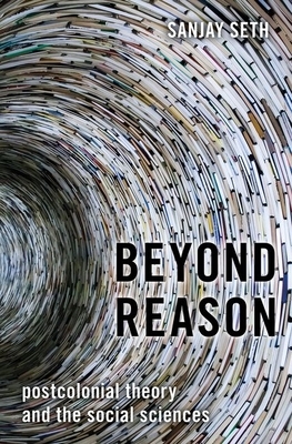 Beyond Reason: Postcolonial Theory and the Social Sciences by Sanjay Seth