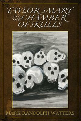 Taylor Smart and The Chamber of Skulls by Mark Randolph Watters