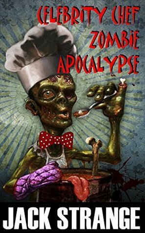 Celebrity Chef Zombie Apocalypse by Jack Strange