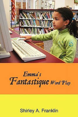 Emma's Fantastique Word Play by Shirley A. Franklin