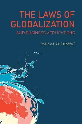 The Laws of Globalization and Business Applications by Pankaj Ghemawat