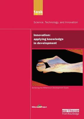 Un Millennium Development Library: Innovation: Applying Knowledge in Development by Un Millennium Project