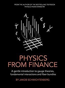 Physics from Finance: A Gentle Introduction to Gauge Theories, Fundamental Interactions and Fiber Bundles by Jakob Schwichtenberg